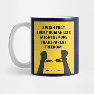 Simone de Beauvoir quote: I wish that every human life may be pure transparent freedom. Mug